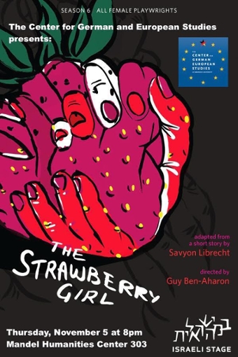 Event poster: Line drawing of a huge strawberry being held between two hands, all on a black background. Text reads: CGES presents: The Strawberry Girl. Adapted from a short story by Savyon Librecht. Directed by Guy Ben=-Aharon. Season 6, All Female Playwrights.