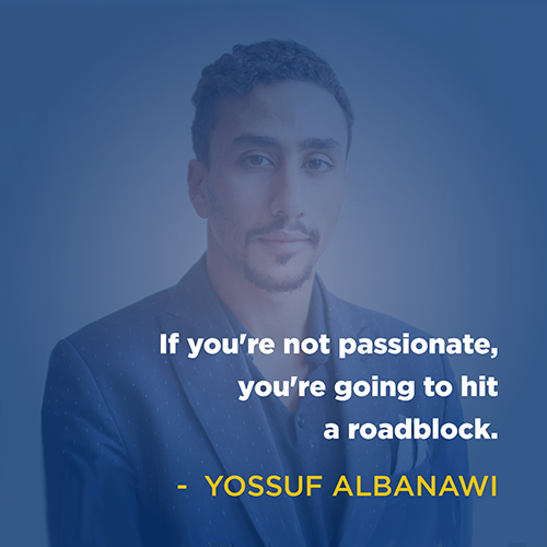 "If you're not passionate, you're going to hit a roadblock." - Yosuff Albanawi