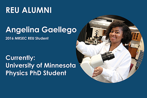 2016 MRSEC REU student Angelina Gallego is currently a 2018 REU student Bianca Edozie is currently a PhD student in Physics at the University of Minnesota