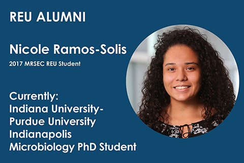 2017 MRSEC REU student Nicole Ramos-Solis is currently a PhD student in Microbiology at Indiana University-Perdue University Indianapolis