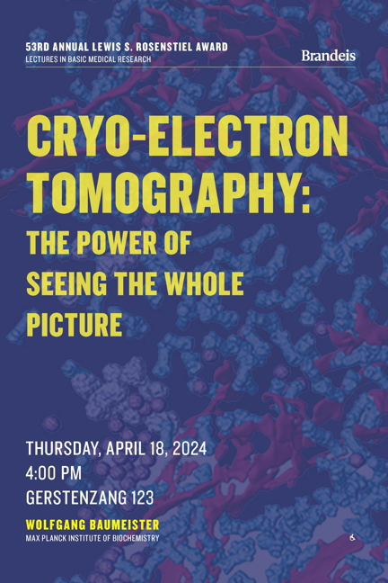 53rd Annual Lewis S. Rosenstiel Award in Basic Medical Research Lecture Cryo-Electron Tomography: The Power of Seeing the Whole Picture by Award Recipient Wolfgang Baumeister Thursday, April 18, 2024, 4:00 p.m. Gerstenzang 123