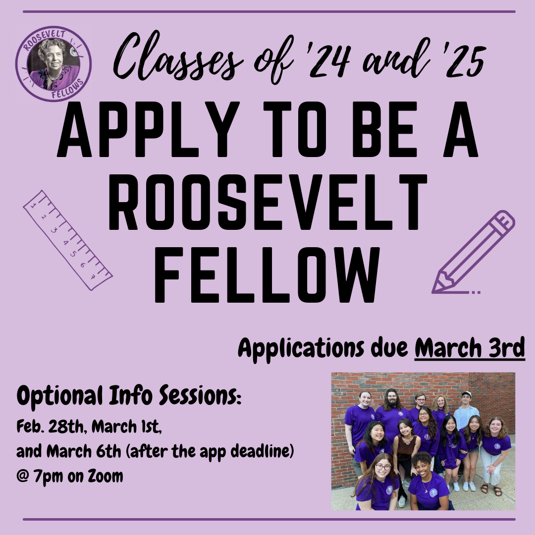 Banner with word bubble telling the classes of 2024 and 2025 to apply to become roosevelt fellows. Below there are info sessions on Feb. 28th, March 1st and 6th @ 7pm on Zoom