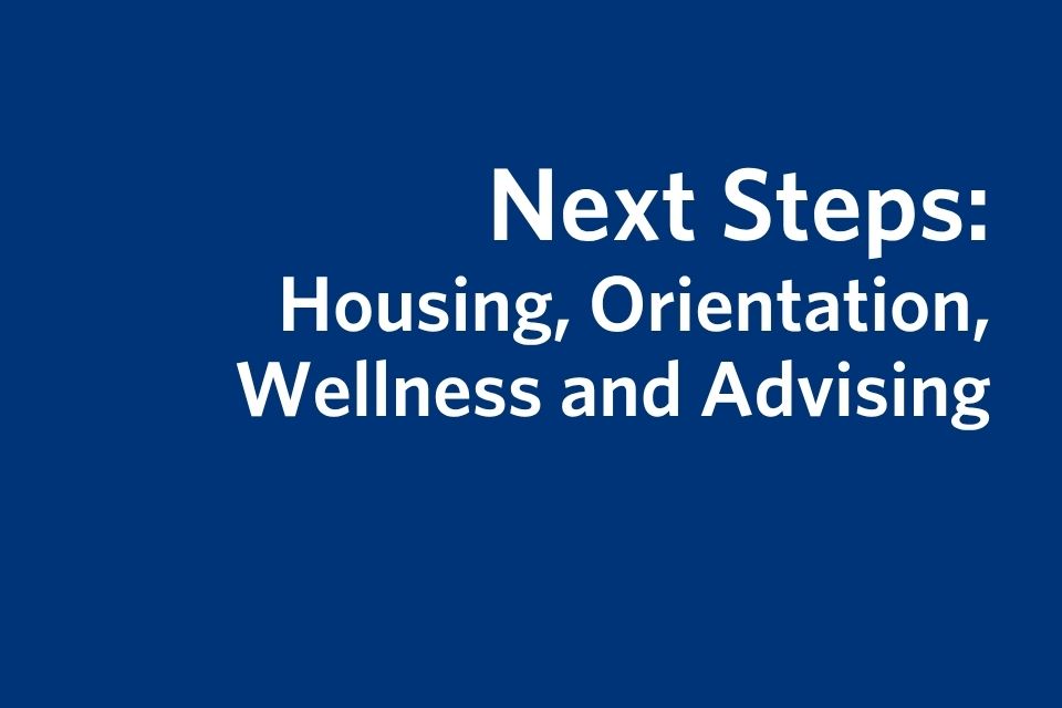 Next Steps: Housing, Orientation, Wellness and Advising