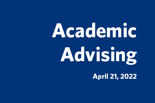 Blue background that says "Academic Advising April 21, 2022" in white letters