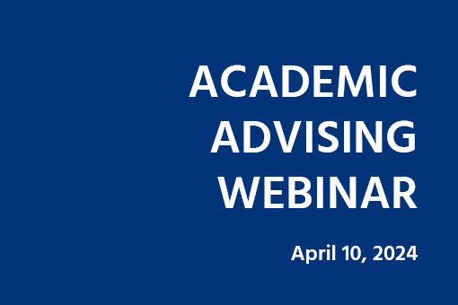 Blue background with white text that says Academic Advising Webinar, April 10, 2024