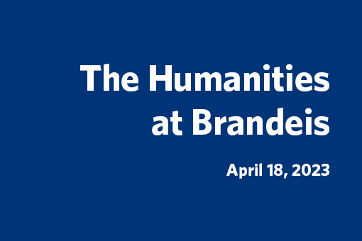 Blue background with white text that says "The Humanities at Brandeis, April 18, 2023"