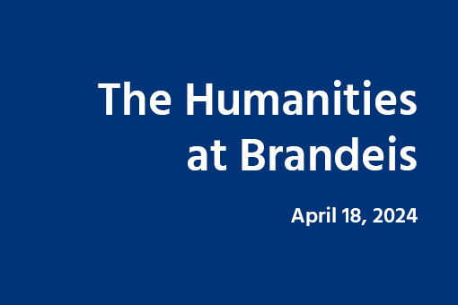 Blue background with white text that says The Humanities at Brandeis, April 18, 2024