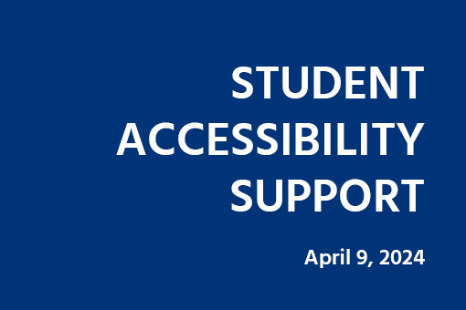 Blue background with white text that says Student Accessibility Support, April 9, 2024
