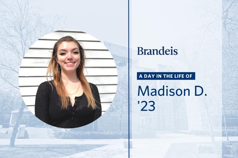 Madison looks at the camera. The words Brandeis A Day in the Life of Madison D. ’23 are on the right