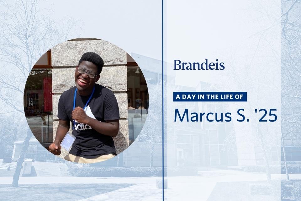 Marcus looks at the camera. The words Brandeis A Day in the Life of Marcus S. '25 are on the right