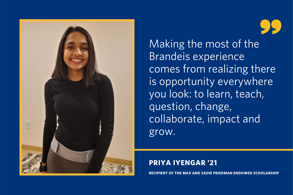 A quote from Priya Iyengar that says "Making the most of the Brandeis experience comes from realizing there is opportunity everywhere you look: to learn, teach, question, change, collaborate, impact and grow."