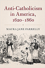 Book cover with text reading Anti-Catholicism in America, 1620-1860, Maura Jane Farrelly
