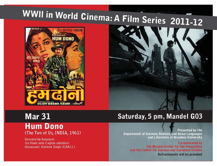 Poster for film series. Picture of and Indian movie poster showing  2 Indian women and a soldier. On the right is a photo of a man standing in rubble.  Text reads: WWII in World Cinema: A Film Series 2011-12.Hum Dono (The Two of Us, India, 1961)  Directed by Amarjeet (in Hindi with English subtitles)   Discussant: Harleen Singh (GRALL)  Presented by the Department of German, Russian and Asian Languages and Lieterature at Brandeis University  Co-sponsored by the Mandel Center for the Humanities and the Center for German and European Studies.