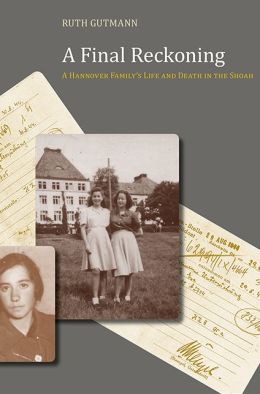 Book Cover of “A Final Reckoning: A Hannover Family's Life and Death in the Shoah” by Ruth Guttman. Cover has four overlapping documents and old photos : a portait of a young woman, a photo of two young women on a lawn in front of a large building, and documents that look like tickets and passports dated 1944. 