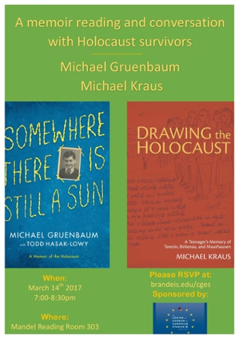 Poster with title: A memoir reading and conversation with Holocaust survivors Michael Gruenbaum and Michael Kraus. Below the title are the covers of the two authors' books.  "Somewhere there is still a Sun" by Michael Gruenbaum with Todd Hasak-Lowy: A Memoir of the Holocaust. This book has a sepia photo in the middle of the words.  The words look like they are stitched in yellow thread.  the other cover is orange with a drawing and handwritten text in the background. The title is "Drawing the Holocaust: A Teenager's Memory of Terezin, Birkenau and Mauthausen" Michael Kraus.