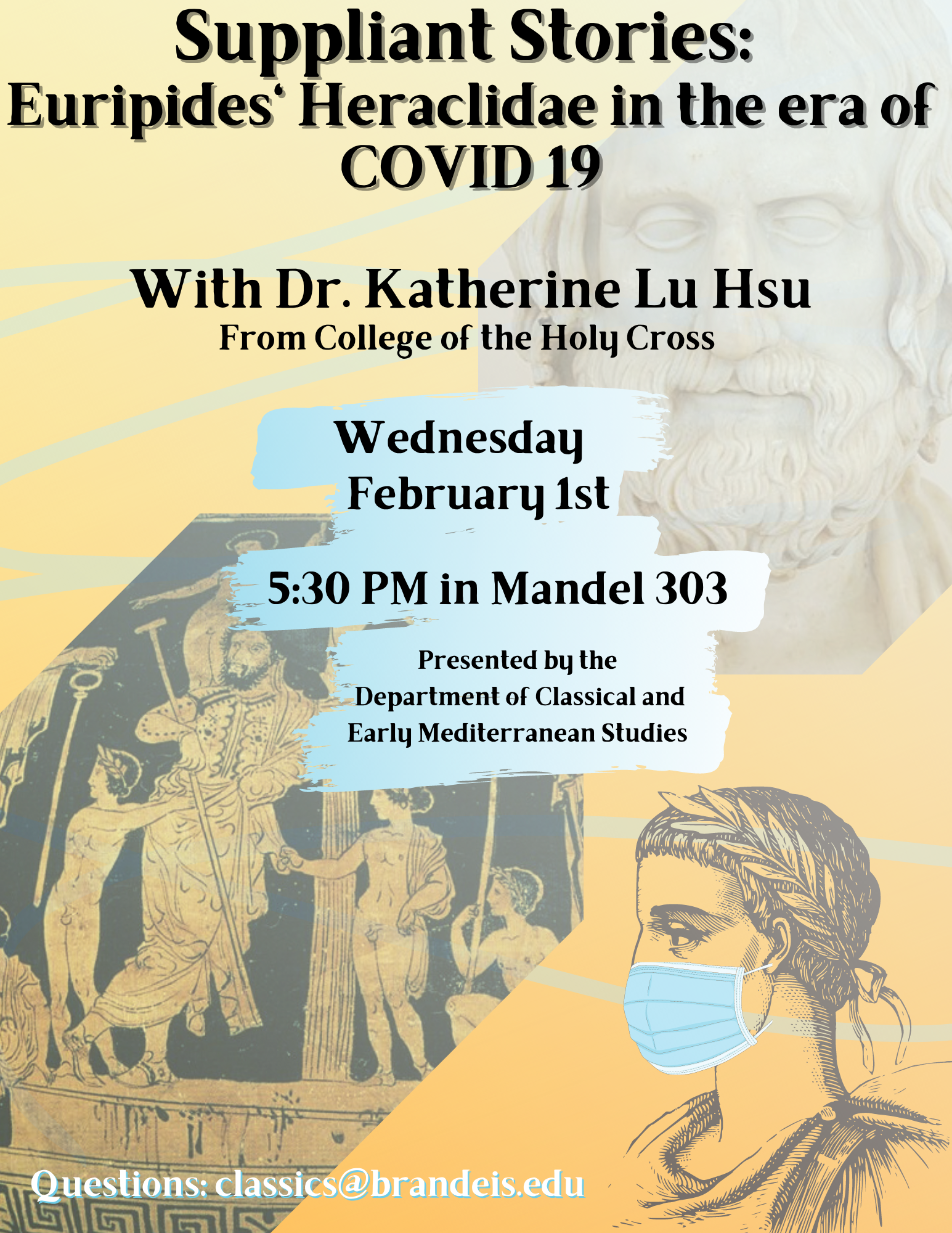 Suppliant Stories: Euripides' Heraclidae in the era of COVID 19. With Dr. Katherine Lu Hsu from College of the Holy Cross. Wednesday, February 1st at 5:30 PM in Mandel 303. Presented by the department of classical and early Mediterranean studies.