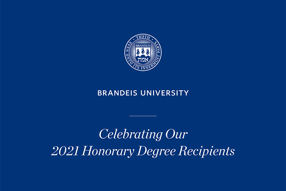 The Brandeis seal with text that reads Brandeis University, Celebrating Our 2021 Honorary Degree Recipients