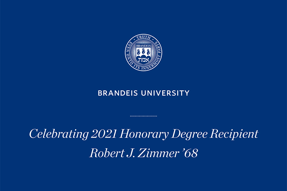The Brandeis seal with text that reads Brandeis University, Celebrating 2021 Honorary Degree Recipient Robert J. Zimmer ’68