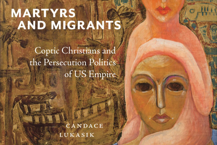 Cover of Candace Lukasik's book, "Martyrs and Migrants: Coptic Christians and the Persecution Politics of US Empire"