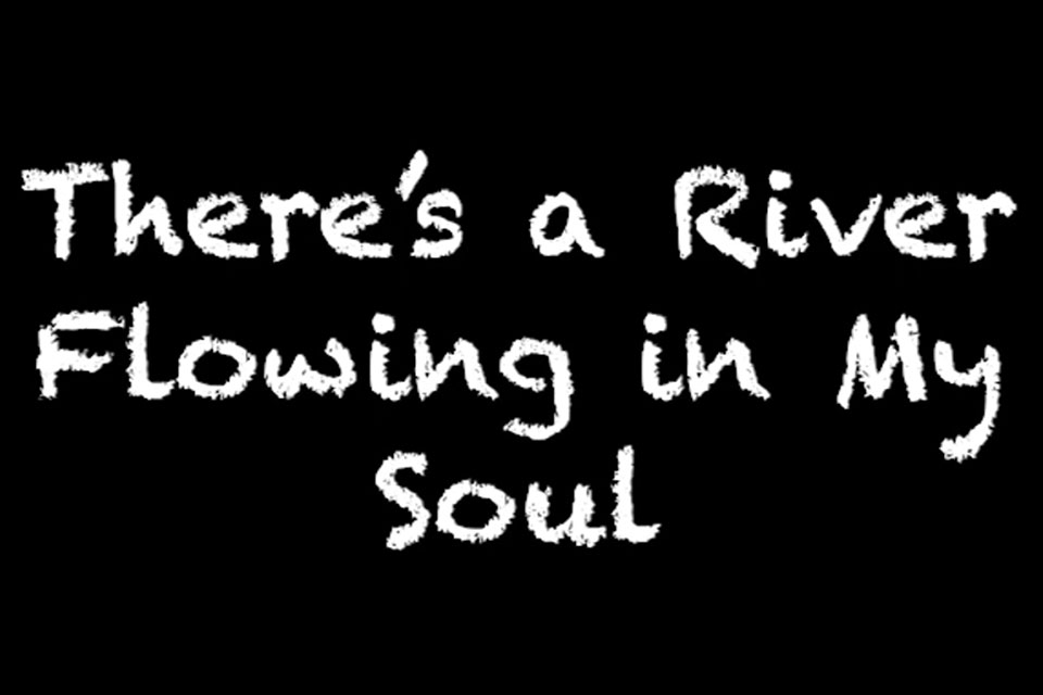 Title Slide: There's a River Flowing in My Soul