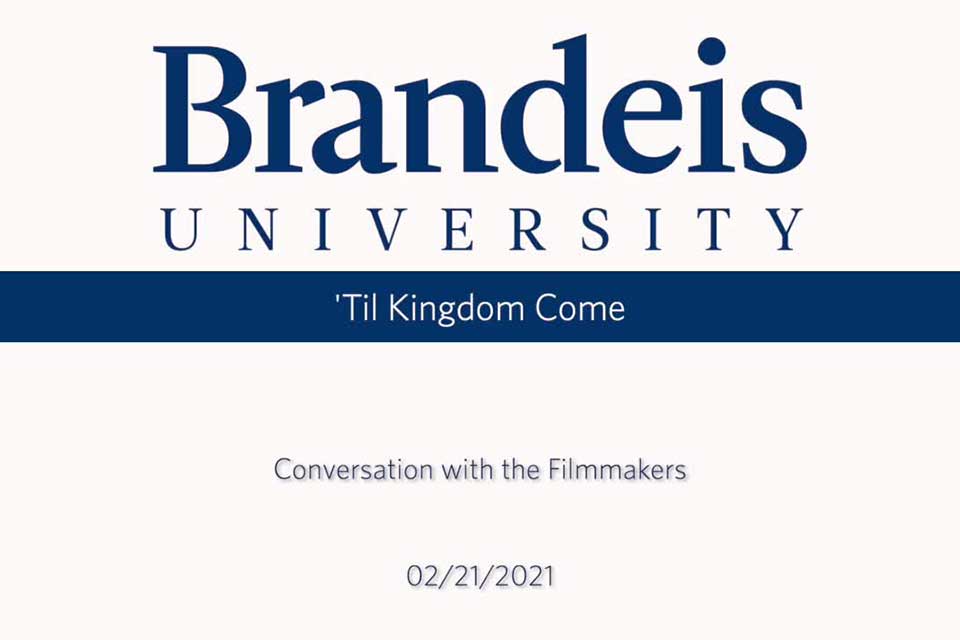 Off-white background with dark blue text that reads “Brandeis University, ‘Till Kingdom Come, Conversation with the Filmmakers, 02/21/2021.”