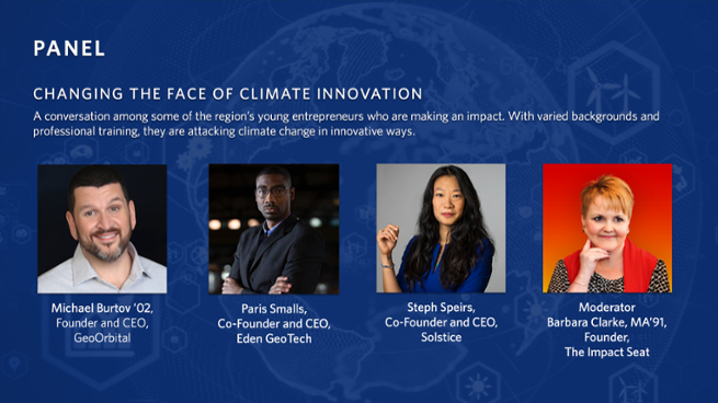 Panel. Changing the Face of Climate Innovation. A conversation among some of the region's young entrepreneurs who are making an impact. With varied backgrounds and professional training, they are attacking climate change in innovative ways.