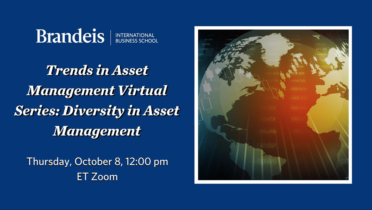 Brandeis International Business School - Trends in Asset Management Virtual Series: Diversity in Asset Management - Thursday, October 8, 12:00 pm ET Zoom 