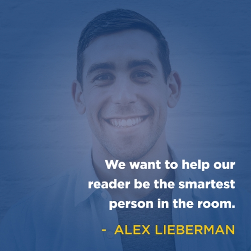 "We want to help our reader be the smartest person in the room." - Alex Lieberman