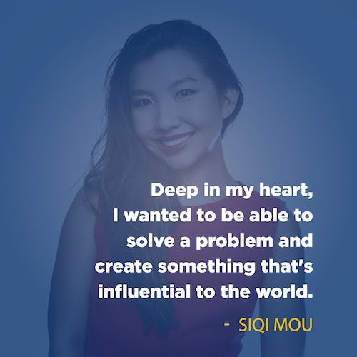 "Deep in my heart, I wanted to be able to solve a program and create something that's influential to the world." -Siqi Mou