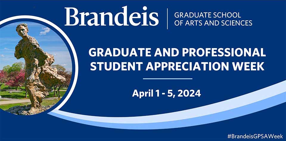 Banner with image of Louis Brandeis statue and text reading, "Brandeis Graduate School of Arts and Sciences Graduate and Professional Student Appreciation Week, April 1-5, 2024, #BrandeisGPSAWeek." 