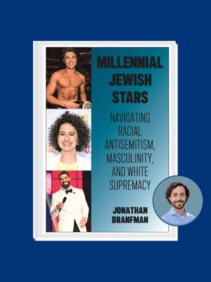 Book cover with text Millennial Jewish Stars: Navigating Racial Antisemitism, Masculinity, and White Supremacy  by Jonathan Branfman with three photos, top: Zac Efron,  middle Ilana Glzaer, bottom: Drake