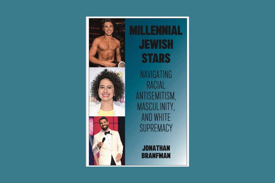 Book cover with text Millennial Jewish Stars: Navigating Racial Antisemitism, Masculinity, and White Supremacy, Jonathan Branfman with three photos, top Zac Efron, Middle Ilana Glazer, Bottom Drake