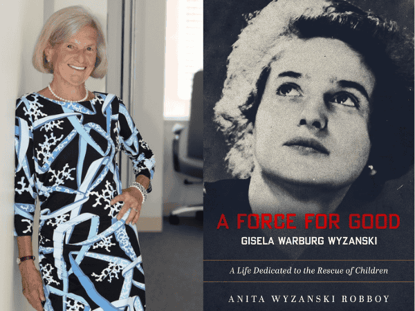 Left: Anita Robboy, Right: Book cover with text A Force For Good, Gisela Warburg Wyzanski, A Life Dedicated to the Rescue of Children, Anita Wyzanski Robboy, and a black and white photo of Gisela Warburg Wyzanski looking up. 