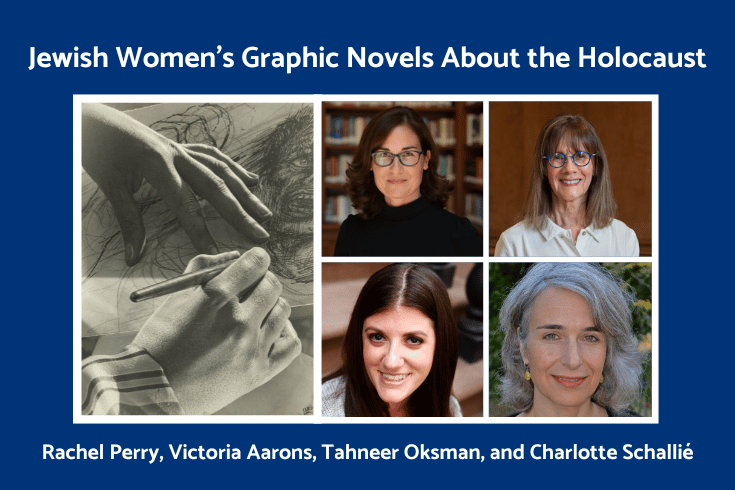 Text: Jewish Women's Graphic Novels About the Holocaust, below: headshots of Rachel Perry, Victoria Aarons, Tahneer Oksman, and Charlotte Schallié, Text below: Rachel Perry, Victoria Aarons, Tahneer Oksman, and Charlotte Schallie