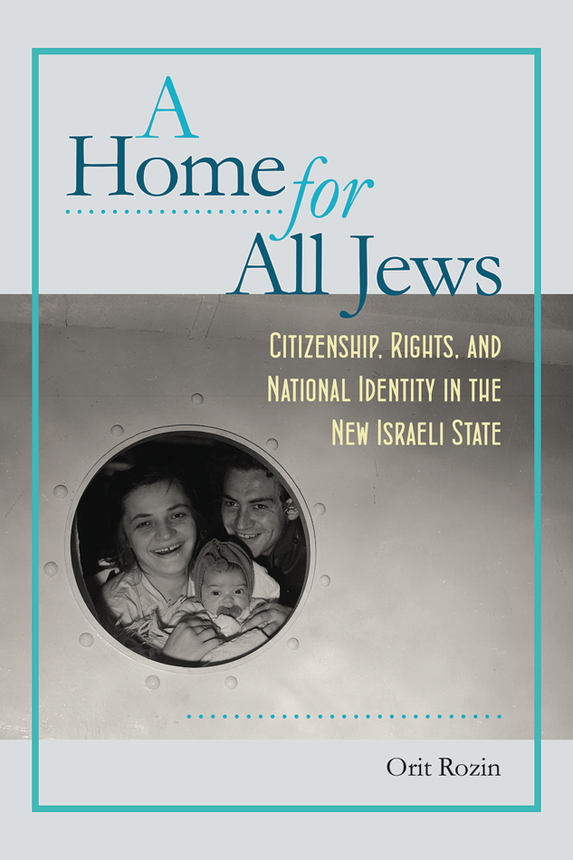 Book cover. Text reads: A Home for All Jews: Citizenship, Rights, and National Identity in the New Israeli State. Orit Rozin. There is an old photo of a couple and their young baby looking out a round window which has rivets around it.