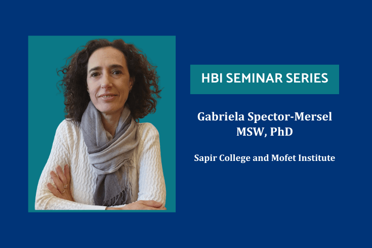 Photo of Gabriela Spector-Mersel with text HBI Seminar Series, Gabriela Spector-Mersel , MSW PhD , Sapir College and Mofet Institute