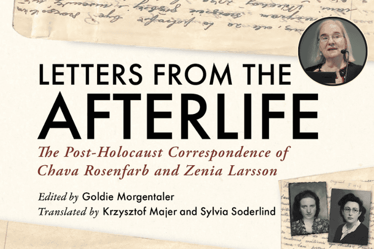 Text:  Letters from the Afterlife: The Post-Holocaust Correspondence of Chava Rosenfarb and Zenia Larsson, Edited by Goldie Morgentaler, PhD  Translated by Krzysztof Majer and Sylvia Söderlind, with photos of Goldie Morgentaler, Chava Rosenferb and Zenia Larrson, and an image of handwriting on paper 