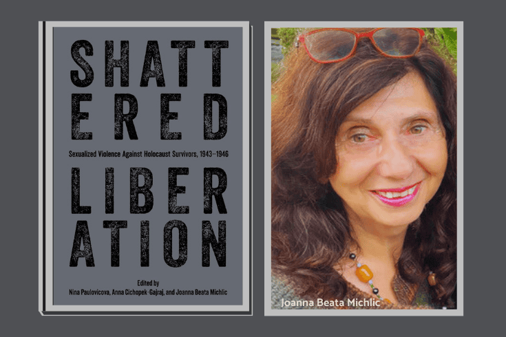 Left: Book cover with text Shattered Liberation: Sexual Violence Against Holocaust Survivors (1943-1946) -edited by Nina Paulovicova, Anna Cichopek-Gajraj, and Joanna Beata Michlic ; right photo of Joanna Michlic