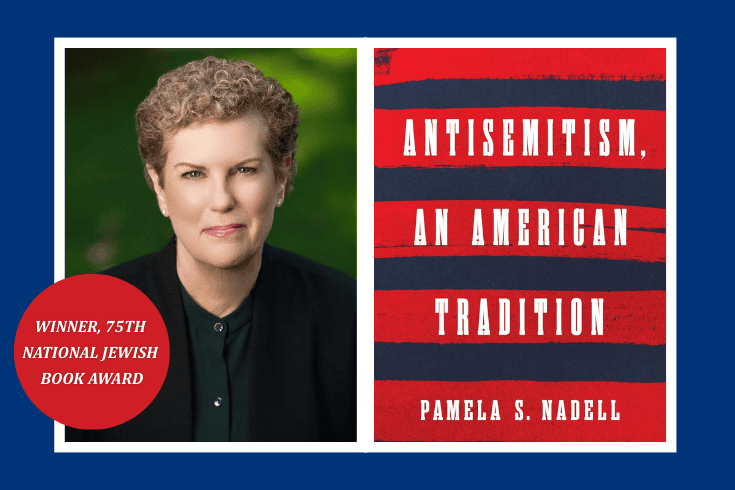 Left: photo of Pamela Nadell and book cover showing red and blue stripes and text Antisemitism, An American Tradition, Pamela S. Nadell. In circle: Winner, 75th National Jewish Book Award