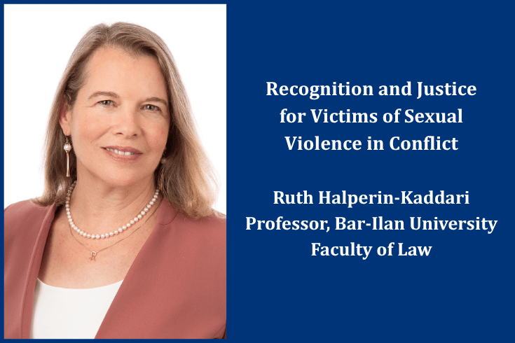 Left photo of Ruth Halperin Kaddari right text Recognition and Justice for Victims of Sexual Violence in Conflict Prof Ruth Halperin Kaddar Professor Bar Ilan University Faculty of Law