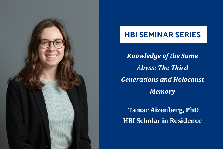Left, Tamar Aizenberg, Right, text: HBI Seminar Series, Knowledge of the Same Abyss: The Third Generations and Holocaust Memory, Tamar Aizenberg, PhD, HBI Scholar in Residence