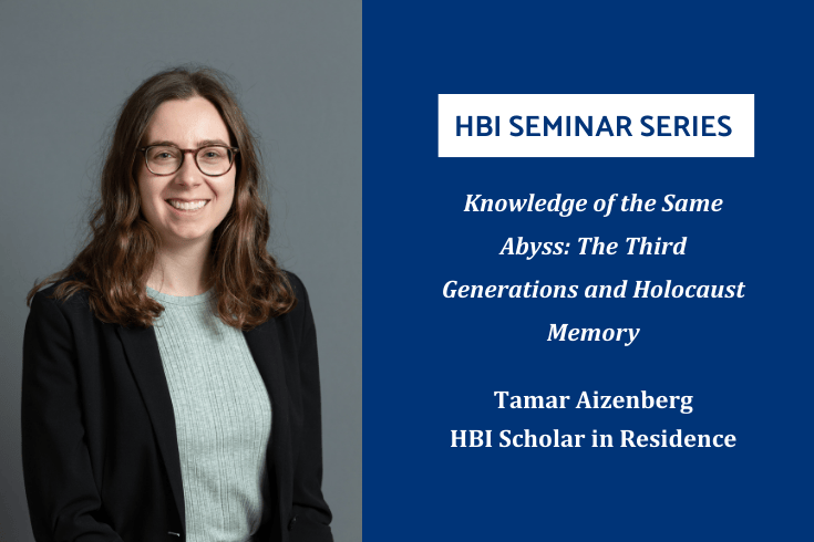 Left, Tamar Aizenberg, Right, text: HBI Seminar Series, Knowledge of the Same Abyss: The Third Generations and Holocaust Memory, Tamar Aizenberg, HBI Scholar in Residence