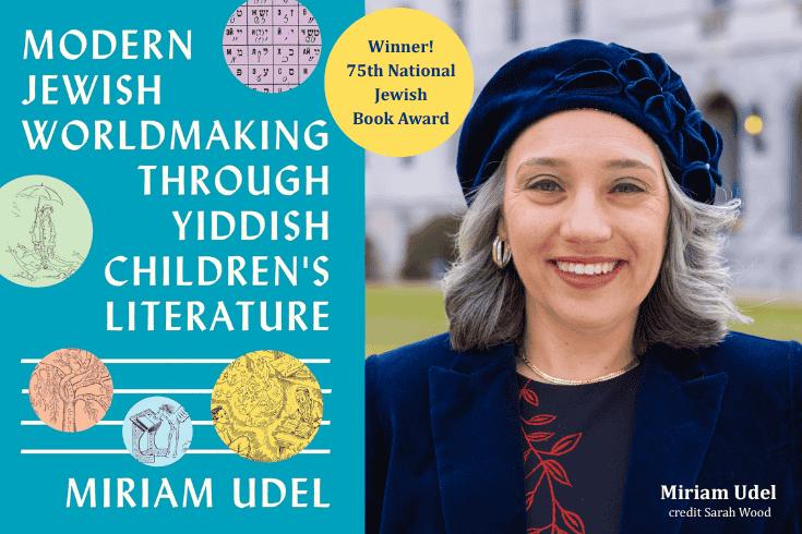 Left: book cover with text Modern Jewish Worldmaking Through Yiddish Children's Literature, Miriam Udel, with several small illustrations including a tree, children, and yiddish letters, Right: Miriam Udel. Text in circle: Winner, 75th National Jewish Book Awards