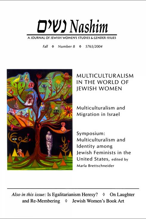 Cover of NASHIM: A Journal of Jewish Women's Studies & Gender Issues. Fall. Number 8. 5765/2004. Multiculturalism in the World of  Jewish Women. Multiculturalism and Migration in Israel.  Symposium: Multiculturalism and Identity among Jewish Feminists in the United States, edited by Marla Brettschneider.  Als in this issue:  "Is Egalitarianism Heresy?" "On Laughter and Re-Membering." "Jewish Women's Book Art." Photo Art is a surrealistic painting of a tree  with many symbols in the branches, including a large eye, Felix the cat, animals, birds, people.  On the ground next to the tree is a sculpture of a woman who is bound, and lots of pyramids.