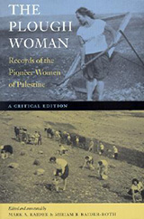 Book cover text reads:  The Plough Woman. Records of the Pioneer Women of Palestine. A Critical Edition. Edited and annotated by Mark A. Raider & Miriam B. Raider-Roth.  Photo on the upper half is of a pioneer woman working the land with a plough. The bottom half shows a view of many women planting a large desert-like field.