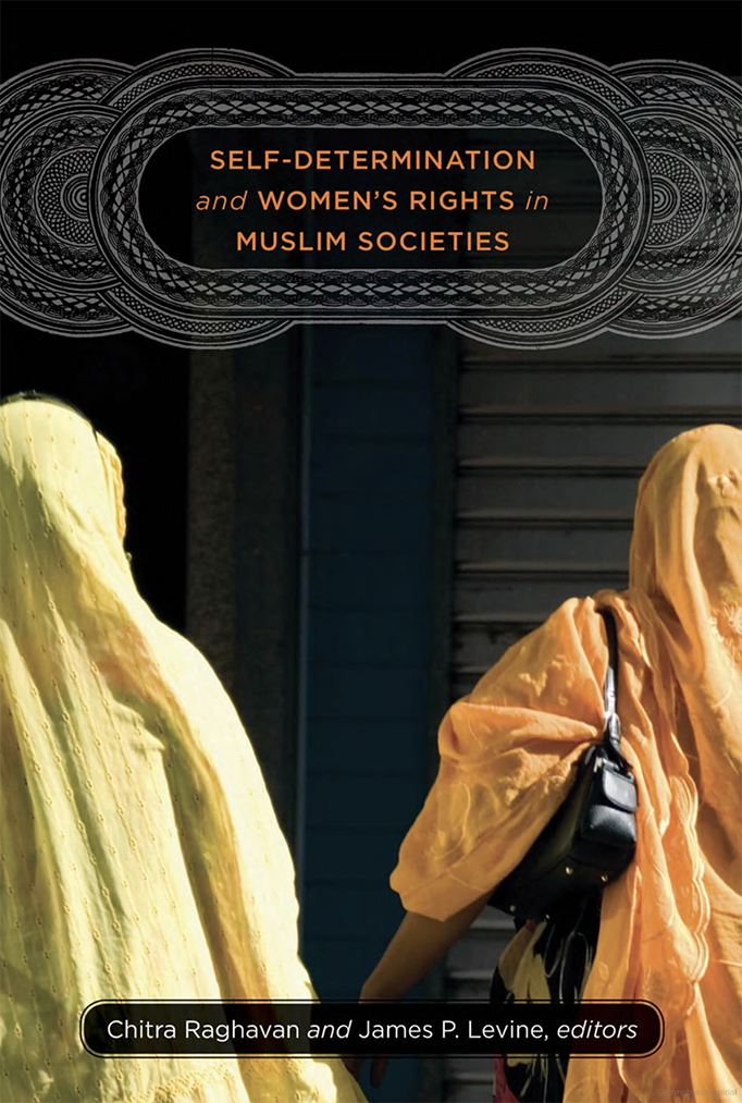 Book Cover. Text reads: SELF-DETERMINATION and WOMEN'S RIGHTS in MUSLIM SOCIETIES. At the bottom: Chitra Raghavan and James P. Levine, editors. The photograph is of two Muslim women walking, viewed from behind. They are wearing burkas. One has a shoulder bag. The title has ornate borders with patterns found in Islamic art.