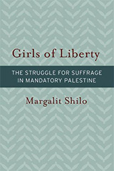Book cover: Girls of Liberty: The Struggle for Suffrage in Mandatory Palestine. Margalit Shilo
