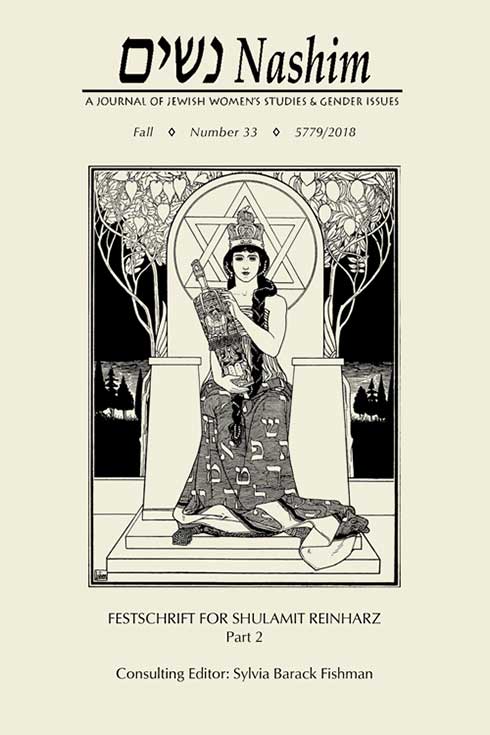 Nashim: A Journal of Jewish Women's Studies & Gender Issues. Fall. Number 33. 5779/2018. Festschrift for Shulamit Reinharz Part 2. Consulting Editor: Sylvia Barack Fishman. Cover art is an ink drawing of a queen on a throne holding the Torah. Her gown is covered with Hebrew letters. She has a long braid and crown on her head. the back of her throne has a Jewish Star. There are vines growing behind her throne and in the distance is a landscape with trees and a black sky.