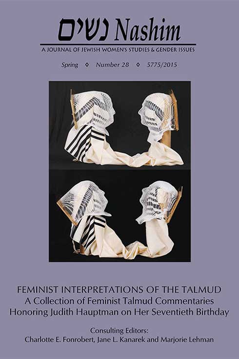 Nashim: A Journal of Jewish Women's Studies & Gender Issues. Spring. Number 28. 5775/2015. "Feminist Interpretations of the Talmud: A Collection of Feminist Talmud Commentaries. Honoring Judith Hauptman on her Seventieth Birthday." cover photo is a mixed media assemblage by Jo Milgrom entitled "Cherubim." There are 2 pairs of heads made of tallits, radiation treatment masks and wood. The upper pair look at each other. The lower pair look upwards.