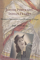 Book cover artwork of an old photo of a woman wearing a hat and a dress from the 40's. In the background is a drawing of colorful fabrics of a sari. Text reads: Jewish Portraits, Indian Frames. Women's Narratives from a Diaspora of Hope. Jael Silliman.